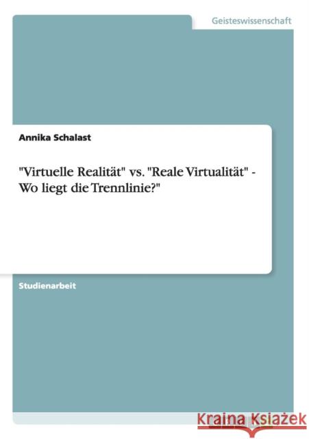 Virtuelle Realität vs. Reale Virtualität - Wo liegt die Trennlinie? Schalast, Annika 9783640659302 Grin Verlag