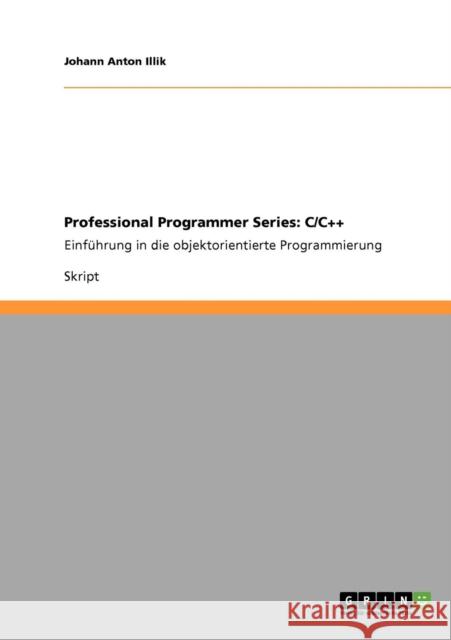 Professional Programmer Series: C/C++: Einführung in die objektorientierte Programmierung Illik, Johann Anton 9783640659920 Grin Verlag