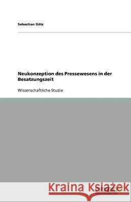 Neukonzeption des Pressewesens in der Besatzungszeit Sebastian G 9783640659975