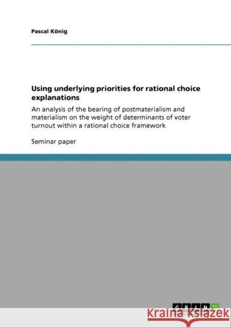 Using underlying priorities for rational choice explanations: An analysis of the bearing of postmaterialism and materialism on the weight of determina König, Pascal 9783640662982 Grin Verlag
