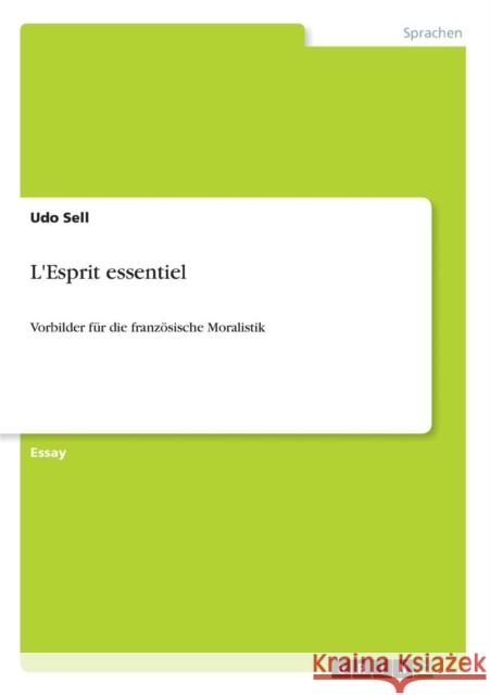 L'Esprit essentiel: Vorbilder für die französische Moralistik Sell, Udo 9783640663101 Grin Verlag