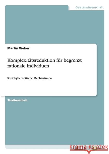 Komplexitätsreduktion für begrenzt rationale Individuen: Soziokybernetische Mechanismen Weber, Martin 9783640664238 Grin Verlag