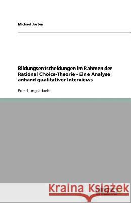 Bildungsentscheidungen im Rahmen der Rational Choice-Theorie - Eine Analyse anhand qualitativer Interviews Michael Josten 9783640665891