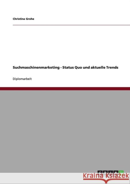 Suchmaschinenmarketing - Status Quo und aktuelle Trends Christina Grohe 9783640666225