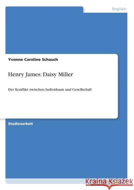 Henry James: Daisy Miller: Der Konflikt zwischen Individuum und Gesellschaft Schauch, Yvonne Caroline 9783640669202