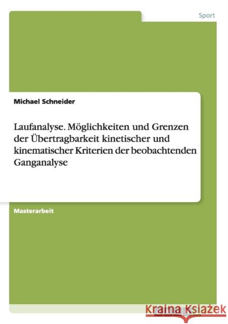 Laufanalyse. Möglichkeiten und Grenzen der Übertragbarkeit kinetischer und kinematischer Kriterien der beobachtenden Ganganalyse Schneider, Michael 9783640669608