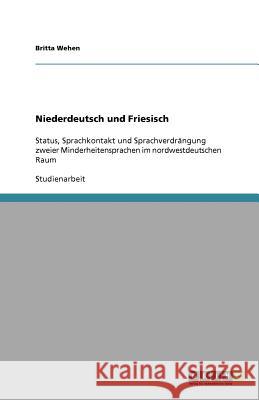 Niederdeutsch und Friesisch : Status, Sprachkontakt und Sprachverdrängung zweier Minderheitensprachen im nordwestdeutschen Raum Britta Wehen 9783640671632 Grin Verlag