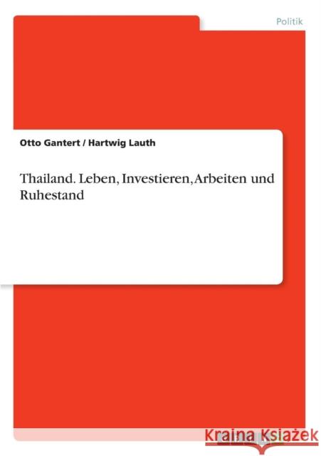 Thailand. Leben, Investieren, Arbeiten und Ruhestand Otto Gantert Hartwig Lauth 9783640671649