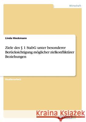 Ziele des § 1 StabG unter besonderer Berücksichtigung möglicher zielkonfliktärer Beziehungen Hieckmann, Linda 9783640673230 Grin Verlag
