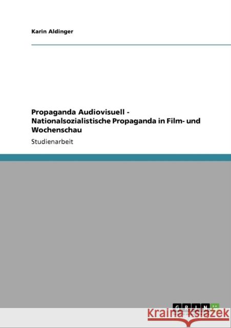 Propaganda Audiovisuell - Nationalsozialistische Propaganda in Film- und Wochenschau Aldinger, Karin   9783640673278 GRIN Verlag