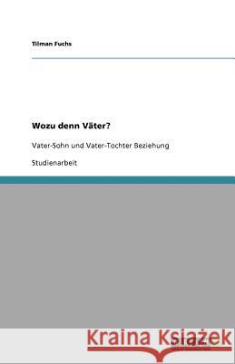 Wozu denn Väter? : Vater-Sohn und Vater-Tochter Beziehung Tilman Fuchs 9783640674817