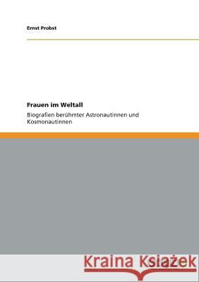 Frauen im Weltall: Biografien berühmter Astronautinnen und Kosmonautinnen Probst, Ernst 9783640675777 Grin Verlag