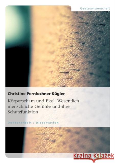 Körperscham und Ekel. Wesentlich menschliche Gefühle und ihre Schutzfunktion Christine Pernlochner- 9783640675869 Grin Verlag