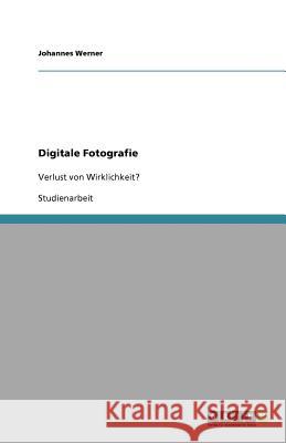 Digitale Fotografie : Verlust von Wirklichkeit? Johannes Werner 9783640676484 Grin Verlag