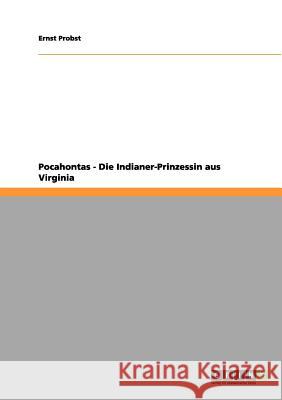 Pocahontas - Die Indianer-Prinzessin aus Virginia Ernst Probst 9783640677412 Grin Publishing