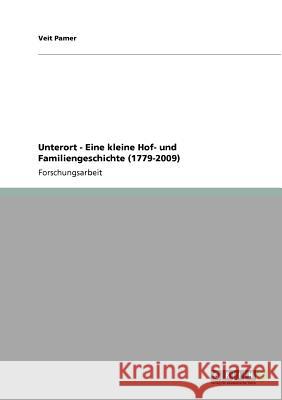 Unterort - Eine kleine Hof- und Familiengeschichte (1779-2009) Veit Pamer 9783640677887 Grin Verlag