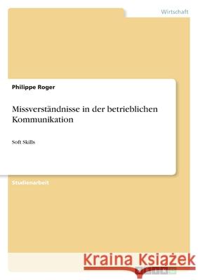 Missverständnisse in der betrieblichen Kommunikation : Soft Skills Philippe Roger 9783640678051 Grin Verlag