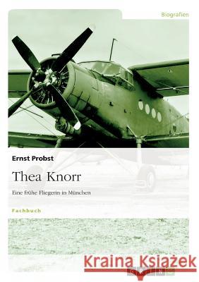 Thea Knorr : Eine frühe Fliegerin in München Probst, Ernst Eimannsberger, Josef  9783640678440