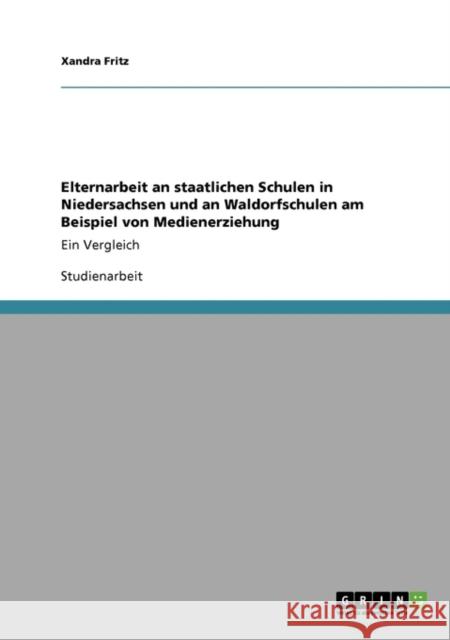 Elternarbeit an staatlichen Schulen in Niedersachsen und an Waldorfschulen am Beispiel von Medienerziehung: Ein Vergleich Fritz, Xandra 9783640679867