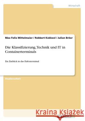 Die Klassifizierung, Technik und IT in Containerterminals: Ein Einblick in das Hafenterminal Mittelmaier, Max Felix 9783640680726