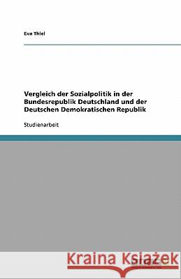 Vergleich Der Sozialpolitik in Der Bundesrepublik Deutschland Und Der Deutschen Demokratischen Republik Eva Thiel 9783640681280 Grin Verlag