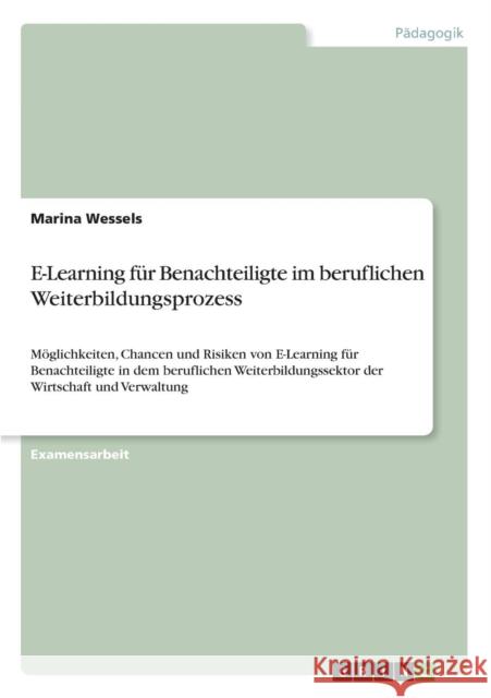 E-Learning für Benachteiligte im beruflichen Weiterbildungsprozess: Möglichkeiten, Chancen und Risiken von E-Learning für Benachteiligte in dem berufl Wessels, Marina 9783640681488 Grin Verlag