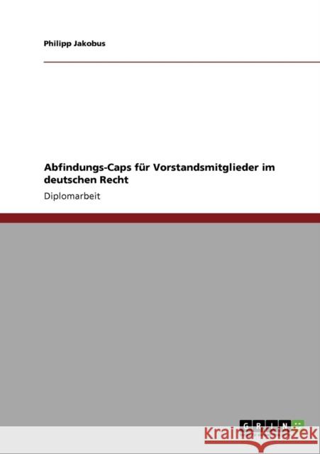 Abfindungs-Caps für Vorstandsmitglieder im deutschen Recht Jakobus, Philipp 9783640681877 Grin Verlag