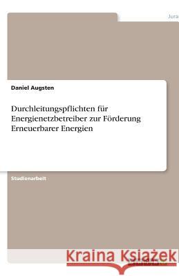 Durchleitungspflichten für Energienetzbetreiber zur Förderung Erneuerbarer Energien Augsten, Daniel   9783640684410 GRIN Verlag