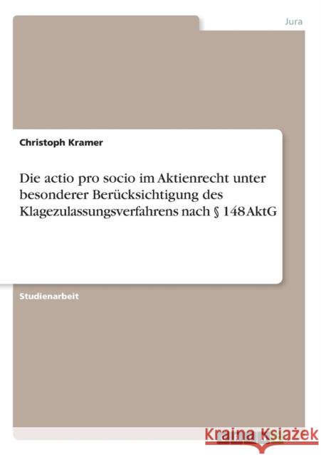 Die actio pro socio im Aktienrecht unter besonderer Berücksichtigung des Klagezulassungsverfahrens nach § 148 AktG Kramer, Christoph 9783640684427