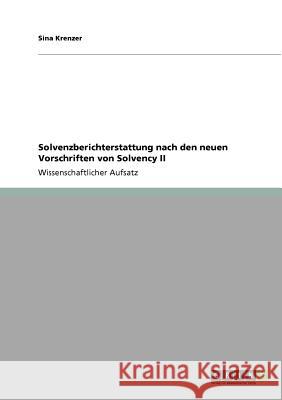 Solvenzberichterstattung nach den neuen Vorschriften von Solvency II Sina Krenzer 9783640685905