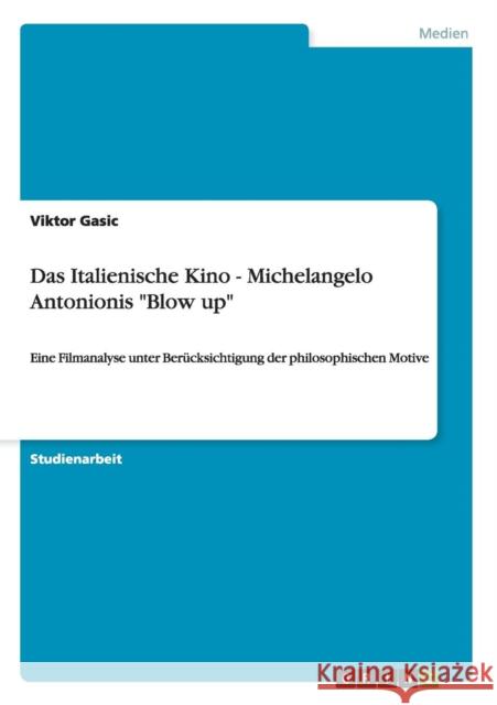 Das Italienische Kino - Michelangelo Antonionis Blow up: Eine Filmanalyse unter Berücksichtigung der philosophischen Motive Gasic, Viktor 9783640685912