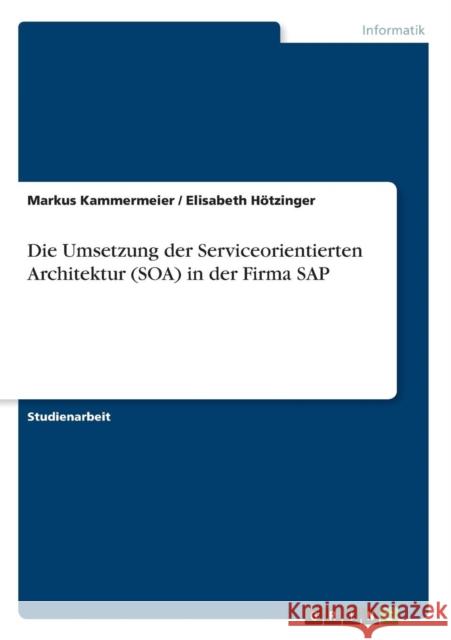 Die Umsetzung der Serviceorientierten Architektur (SOA) in der Firma SAP Markus Kammermeier Elisabeth Hatzinger 9783640686421