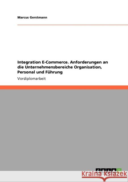 Integration E-Commerce. Anforderungen an die Unternehmensbereiche Organisation, Personal und Führung Gerstmann, Marcus 9783640687039