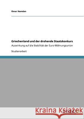 Griechenland und der drohende Staatskonkurs: Auswirkung auf die Stabilität der Euro-Währungsunion Hamdan, Omar 9783640688630