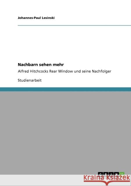 Nachbarn sehen mehr: Alfred Hitchcocks Rear Window und seine Nachfolger Lesinski, Johannes-Paul 9783640689866 Grin Verlag