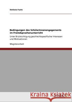 Bedingungen des SchülerInnenengagements im Fremdsprachenunterricht: Unter Brücksichtigung geschlechtsspezifischer Interessen und Motivationen Fuchs, Stefanie 9783640691005