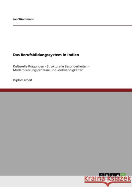 Das Berufsbildungssystem in Indien: Kulturelle Prägungen - Strukturelle Besonderheiten - Modernisierungsprozesse und -notwendigkeiten Wischmann, Jan 9783640691074 Grin Verlag