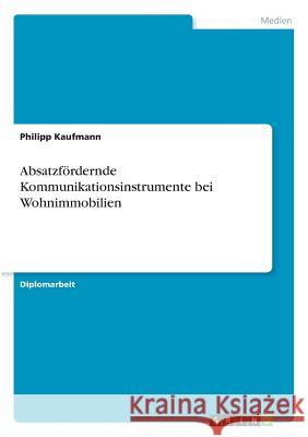 Absatzfördernde Kommunikationsinstrumente bei Wohnimmobilien Kaufmann, Philipp 9783640691685