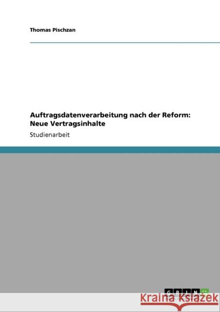 Auftragsdatenverarbeitung nach der Reform: Neue Vertragsinhalte Pischzan, Thomas 9783640692613 Grin Verlag