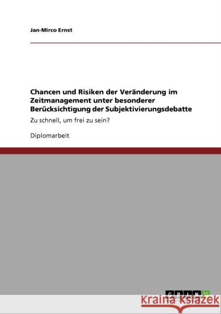 Chancen und Risiken der Veränderung im Zeitmanagement unter besonderer Berücksichtigung der Subjektivierungsdebatte: Zu schnell, um frei zu sein? Ernst, Jan-Mirco 9783640695775 Grin Verlag