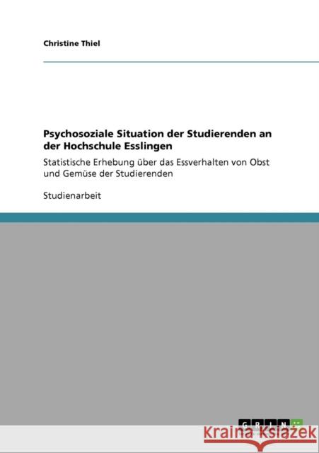 Psychosoziale Situation der Studierenden an der Hochschule Esslingen: Statistische Erhebung über das Essverhalten von Obst und Gemüse der Studierenden Thiel, Christine 9783640696024
