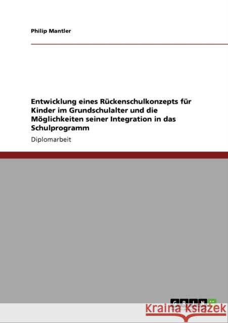 Entwicklung eines Rückenschulkonzepts für Kinder im Grundschulalter und die Möglichkeiten seiner Integration in das Schulprogramm Mantler, Philip 9783640696994 Grin Verlag