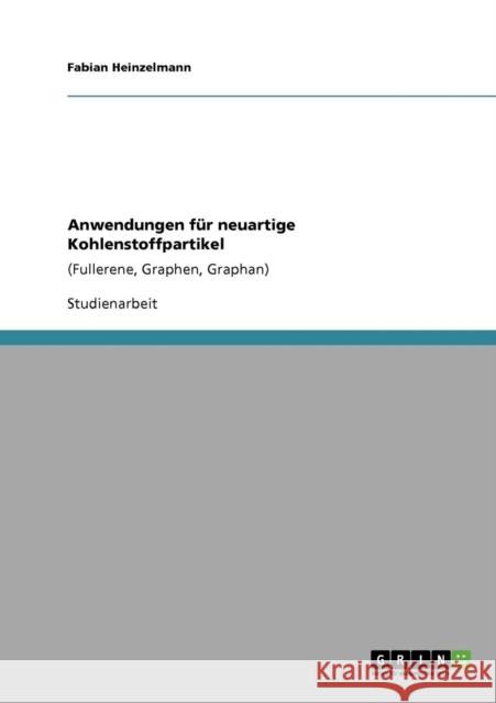Anwendungen für neuartige Kohlenstoffpartikel: (Fullerene, Graphen, Graphan) Heinzelmann, Fabian 9783640698363 Grin Verlag