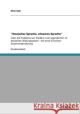 Deutsches Sprache, schweres Sprache: Über die Probleme von Kindern und Jugendlichen im deutschen Bildungssystem - mit einer kritischen Auseinandersetz Zach, René 9783640698745 Grin Verlag