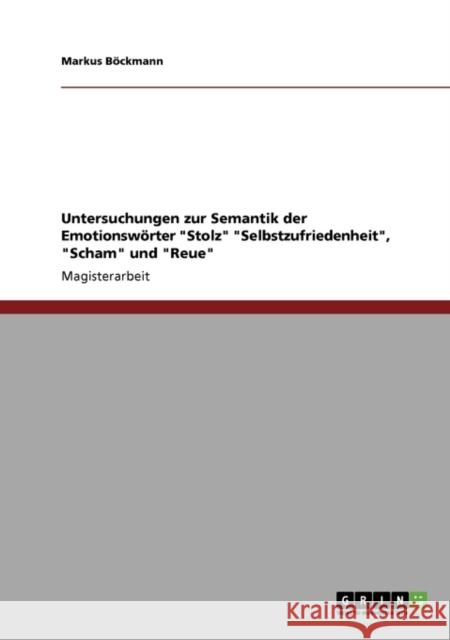 Untersuchungen zur Semantik der Emotionswörter Stolz Selbstzufriedenheit, Scham und Reue Böckmann, Markus 9783640699391 Grin Verlag