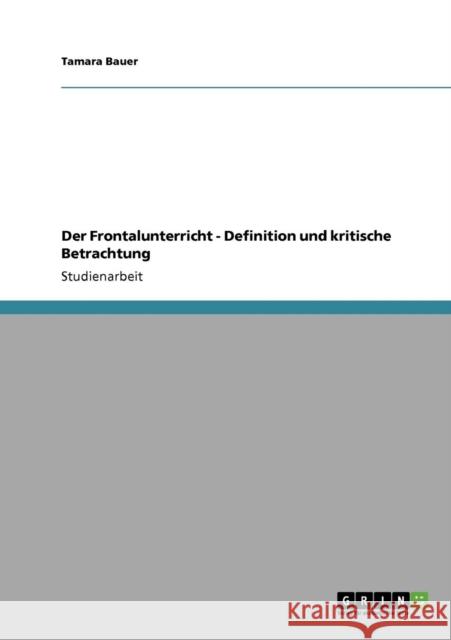 Der Frontalunterricht - Definition und kritische Betrachtung Tamara Bauer 9783640699407 Grin Verlag