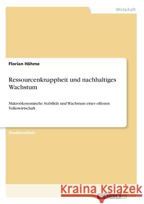 Ressourcenknappheit und nachhaltiges Wachstum: Makroökonomische Stabilität und Wachstum einer offenen Volkswirtschaft Höhme, Florian 9783640699537 Grin Verlag