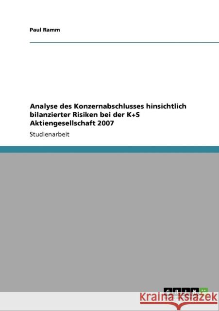 Analyse des Konzernabschlusses hinsichtlich bilanzierter Risiken bei der K+S Aktiengesellschaft 2007 Paul Ramm 9783640700417