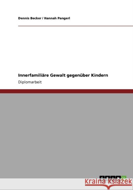 Innerfamiliäre Gewalt gegenüber Kindern Becker, Dennis 9783640700691 GRIN Verlag