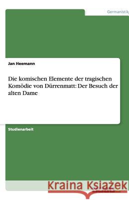 Die komischen Elemente der tragischen Komödie von Dürrenmatt: Der Besuch der alten Dame Jan Heemann 9783640701063 Grin Verlag